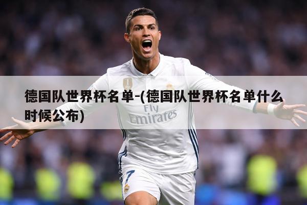 德国队世界杯名单-(德国队世界杯名单什么时候公布)