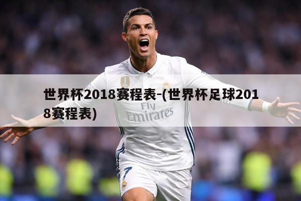 世界杯2018赛程表-(世界杯足球2018赛程表)